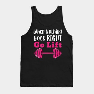 Funny GYM quote When nothing goes right go LIFT Tank Top